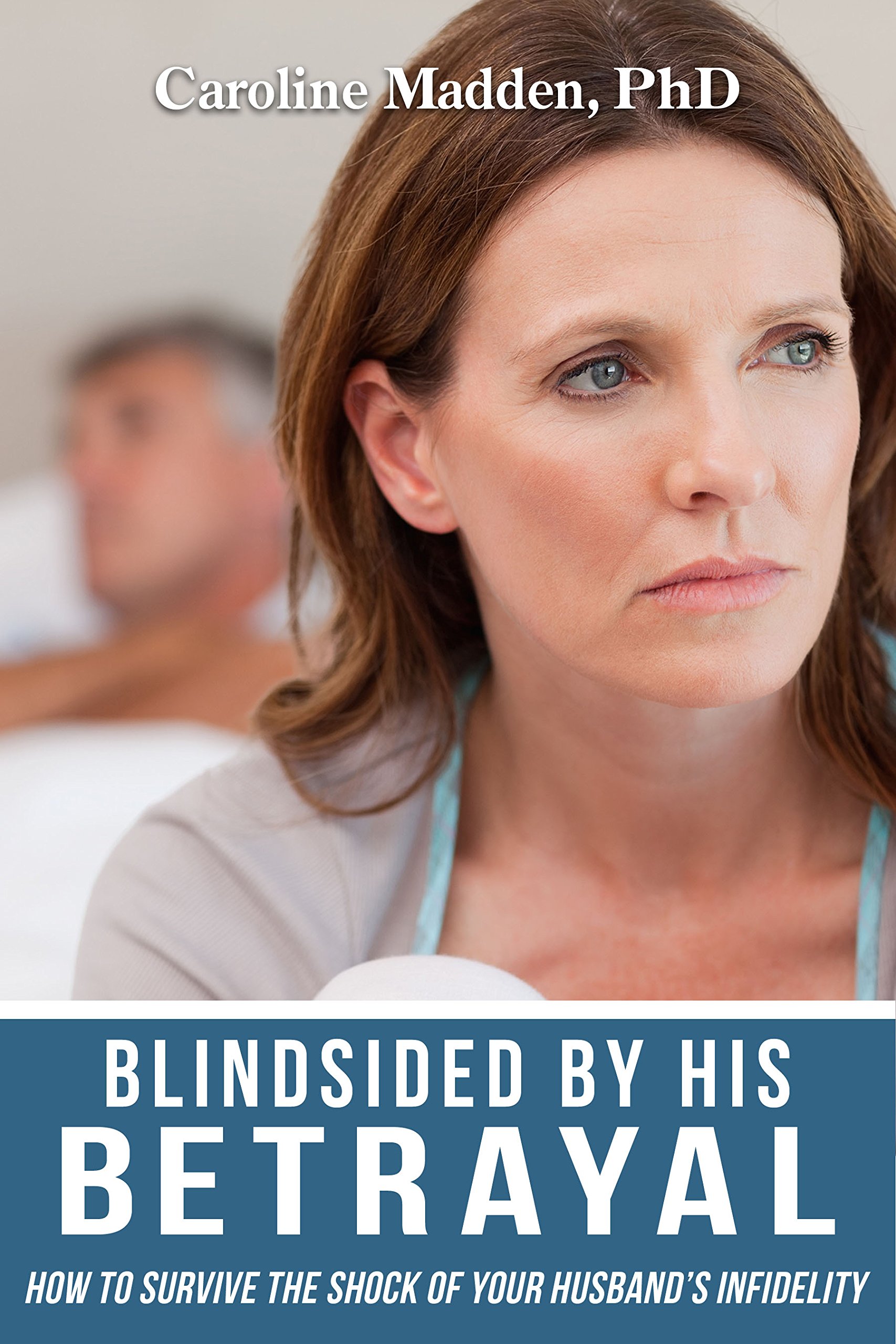 Blindsided By His Betrayal: Surviving the Shock of Your Husband's Infidelity