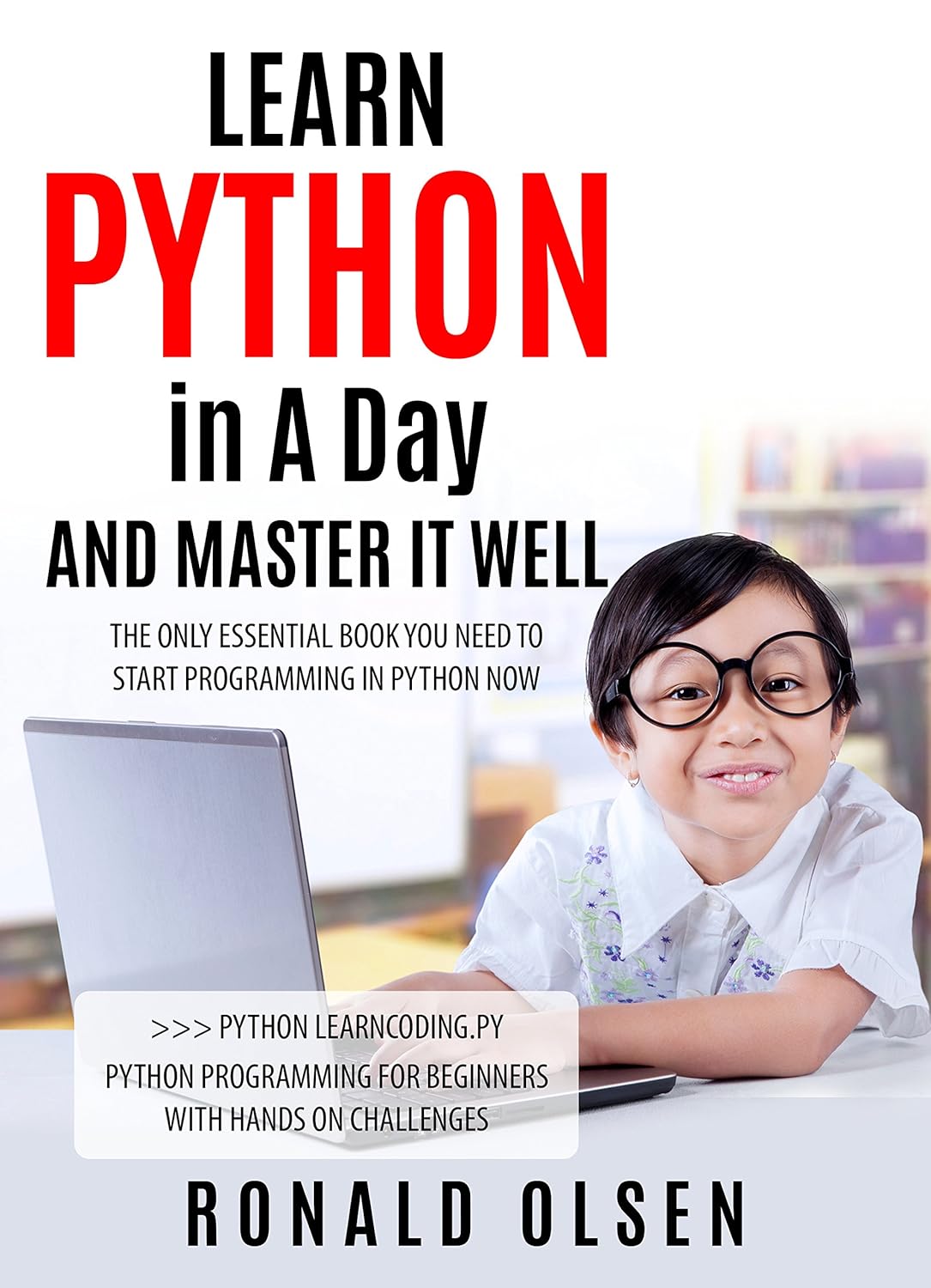 PYTHON: LEARN PYTHON in A Day and MASTER IT WELL. The Only Essential ...