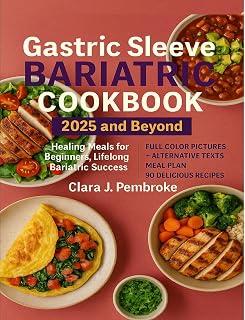 The Gastric Sleeve Bariatric Cookbook 2025 and Beyond: Healing Meals for Beginners, Lifelong Bariatric Success