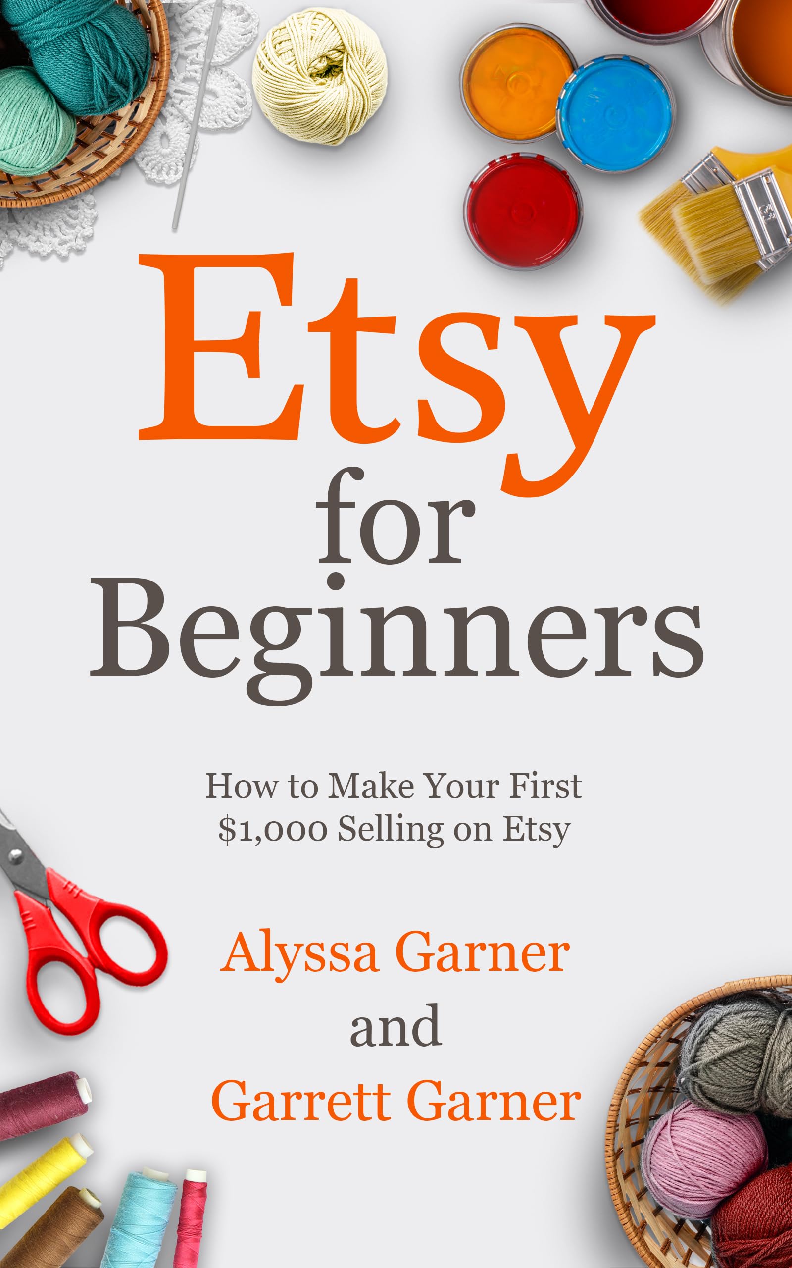 Etsy for Beginners: How to Make Your First $1,000 Selling on Etsy (Start a Craft Business)