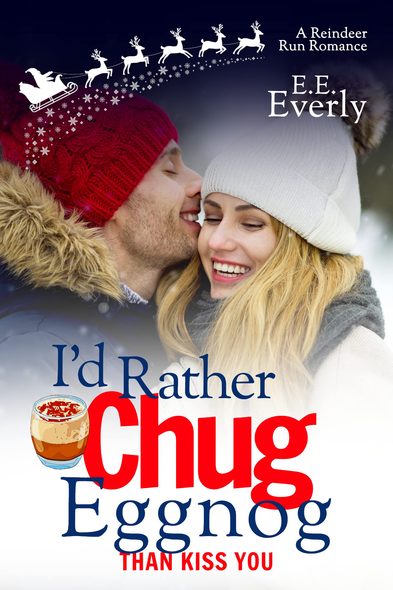I'd Rather Chug Eggnog Than Kiss You: A Small-town, Sweet Christmas Romance (Reindeer Run)