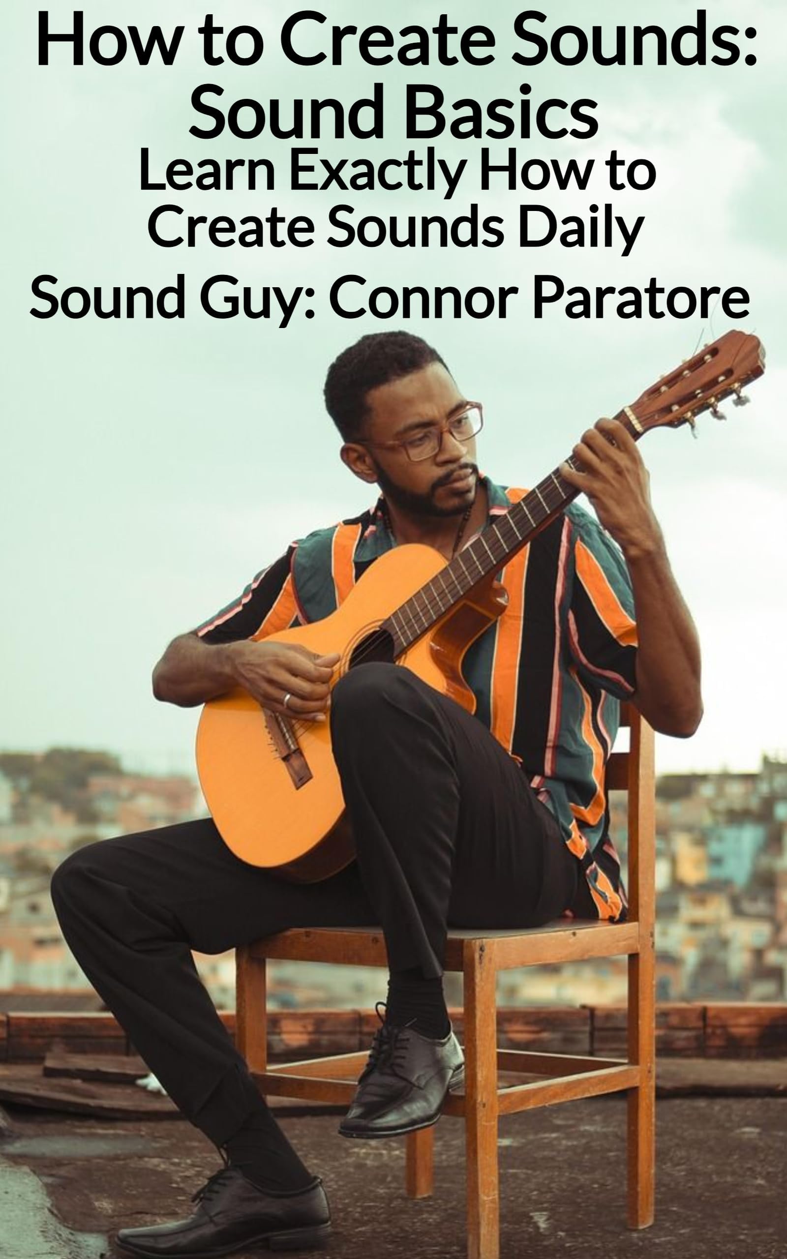 How to Create Sounds: Sound Basics: Learn Exactly How to Create Sounds Daily (How-To Success Secrets Book 977)