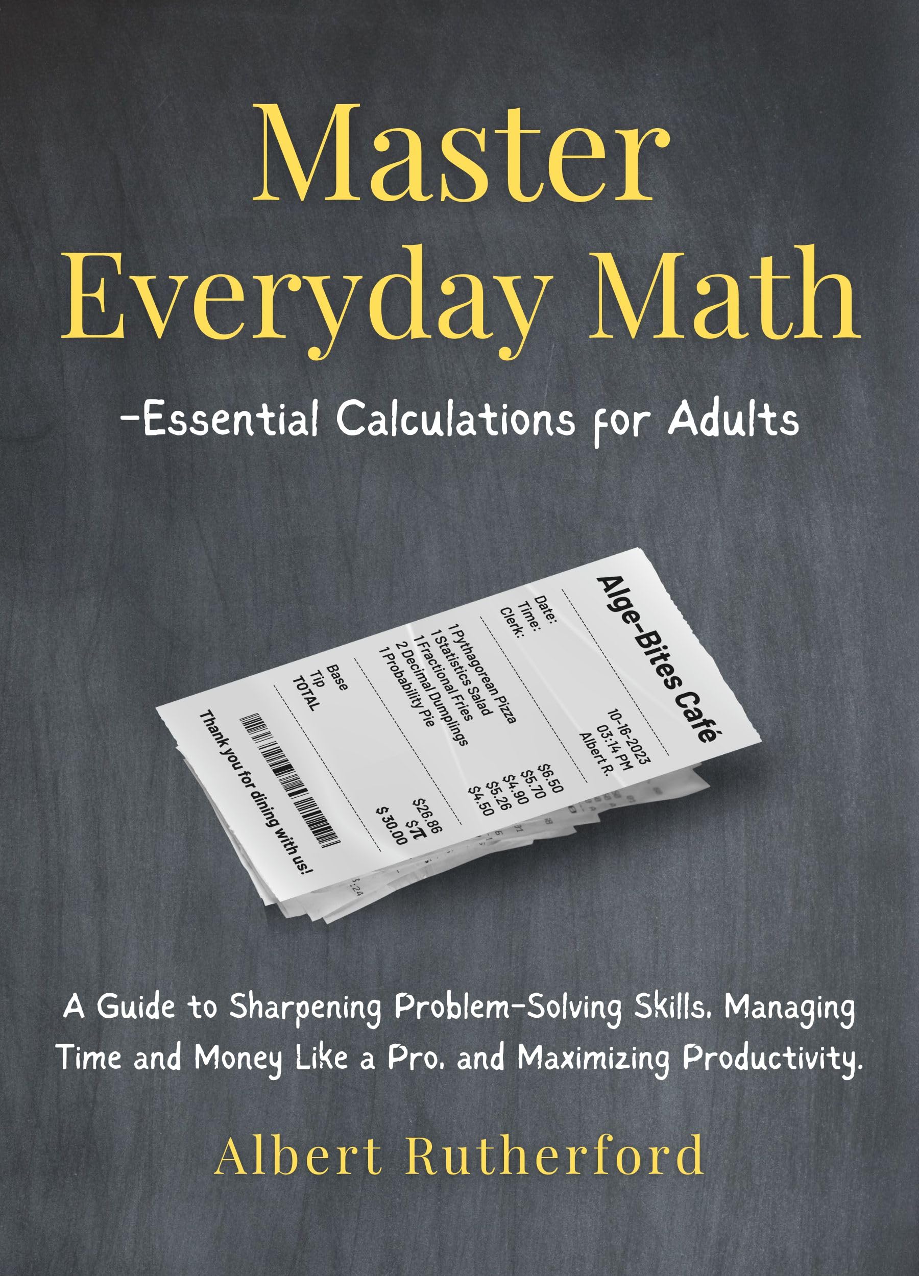 Master Everyday Math - Essential Calculations for Adults: A Guide to Sharpening Problem-Solving Skills, Managing Time and Money Like a Pro, and Maximizing ... (Advanced Thinking Skills Book 5)