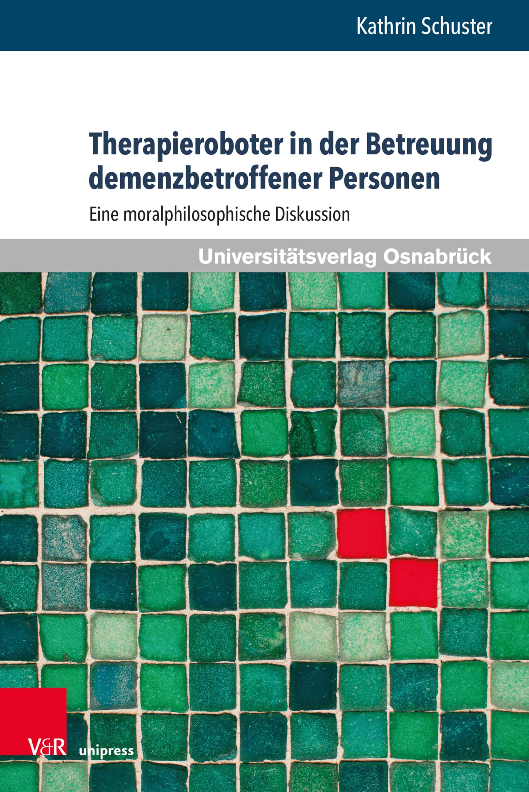 Therapieroboter in der Betreuung demenzbetroffener Personen: Eine moralphilosophische Diskussion (Pflegewissenschaft und Pflegebildung 19) (German Edition)