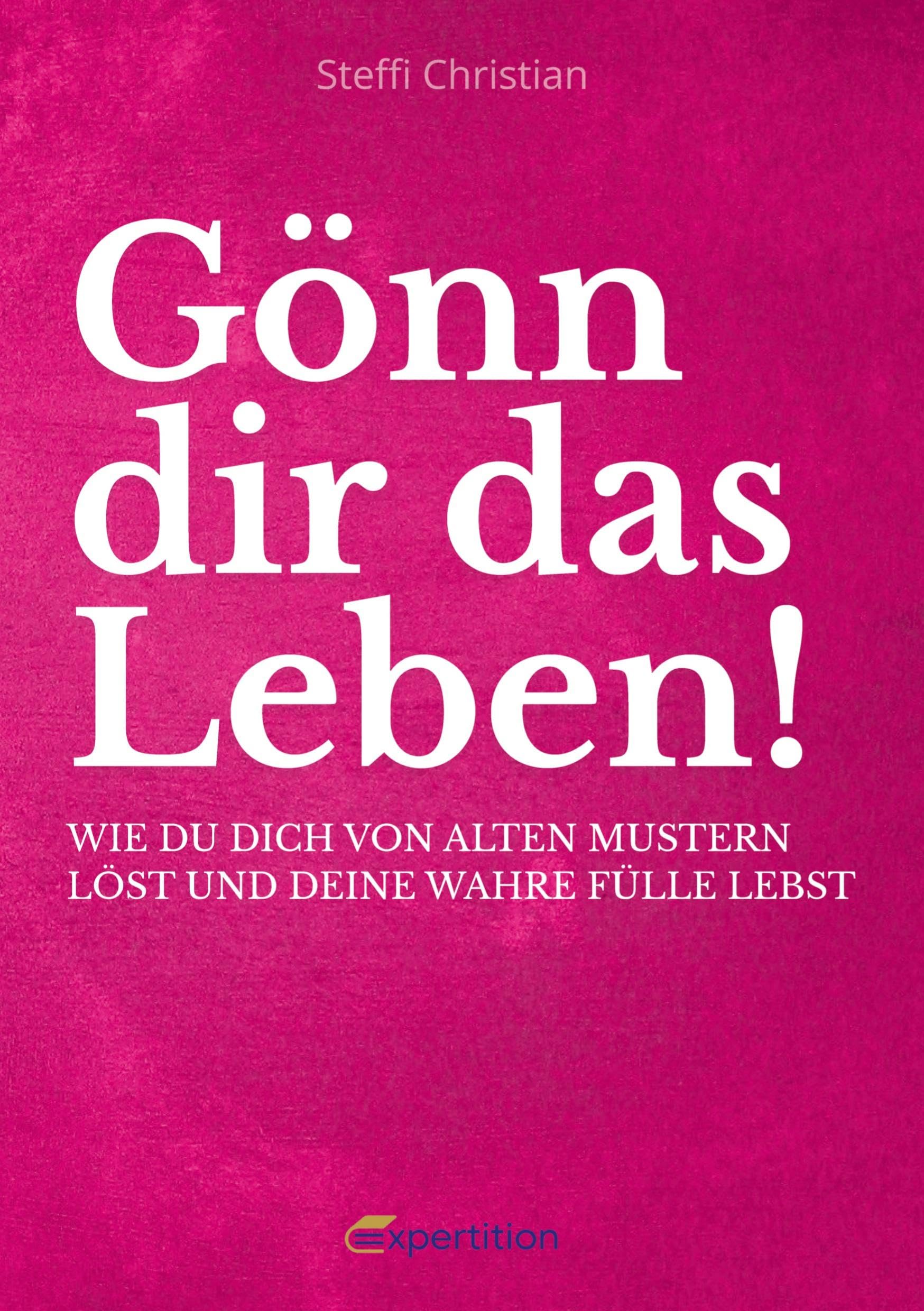 Gönn dir das Leben!: Wie du dich von alten Mustern löst und deine wahre Fülle lebst.
