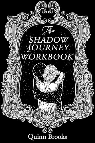 The Shadow Journey Workbook: Embrace the Depths of Your Shadow on an Empowering Journey to Heal the Emotional Scars of Your Inner Child Blossoming into ... True Radiant Self by the Power of Self-Love