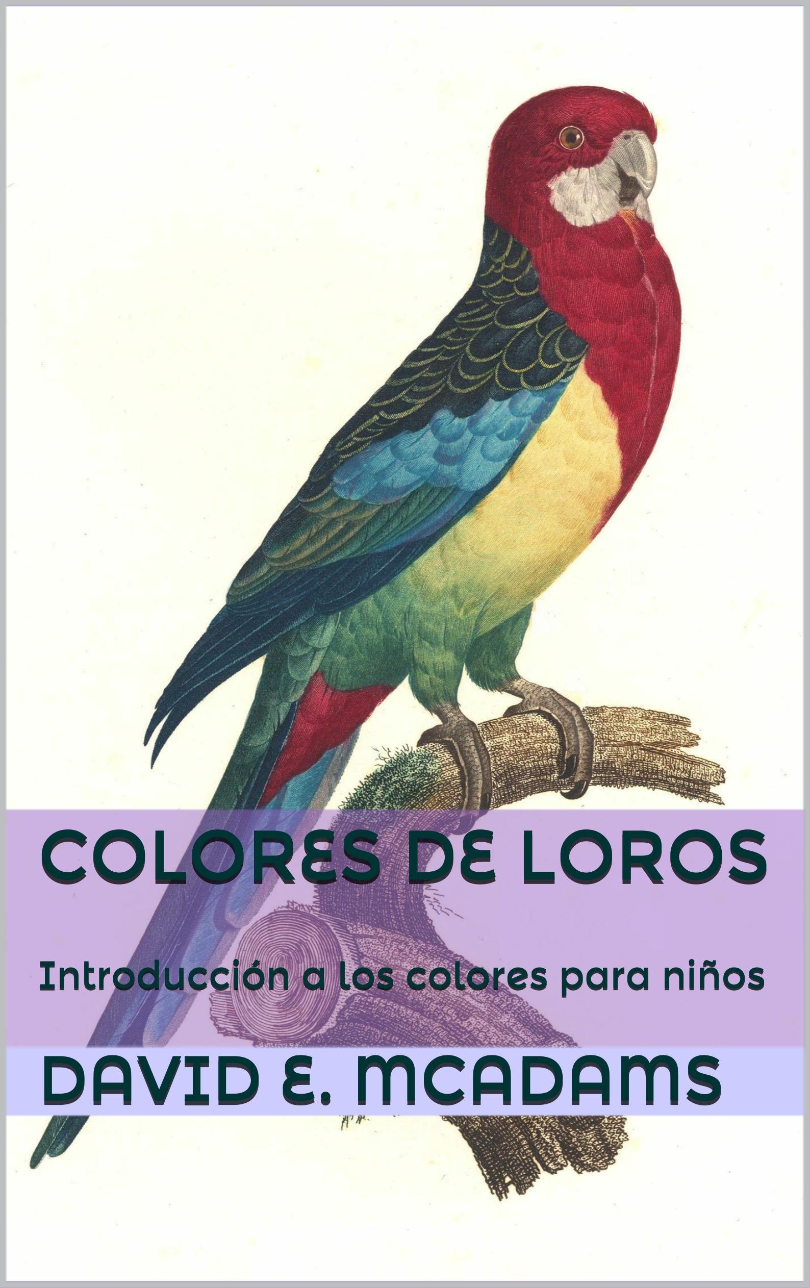 Colores de Loros: Introducción a los niños a colores en el mundo natural (Colores en la naturaleza nº 1) (Spanish Edition)
