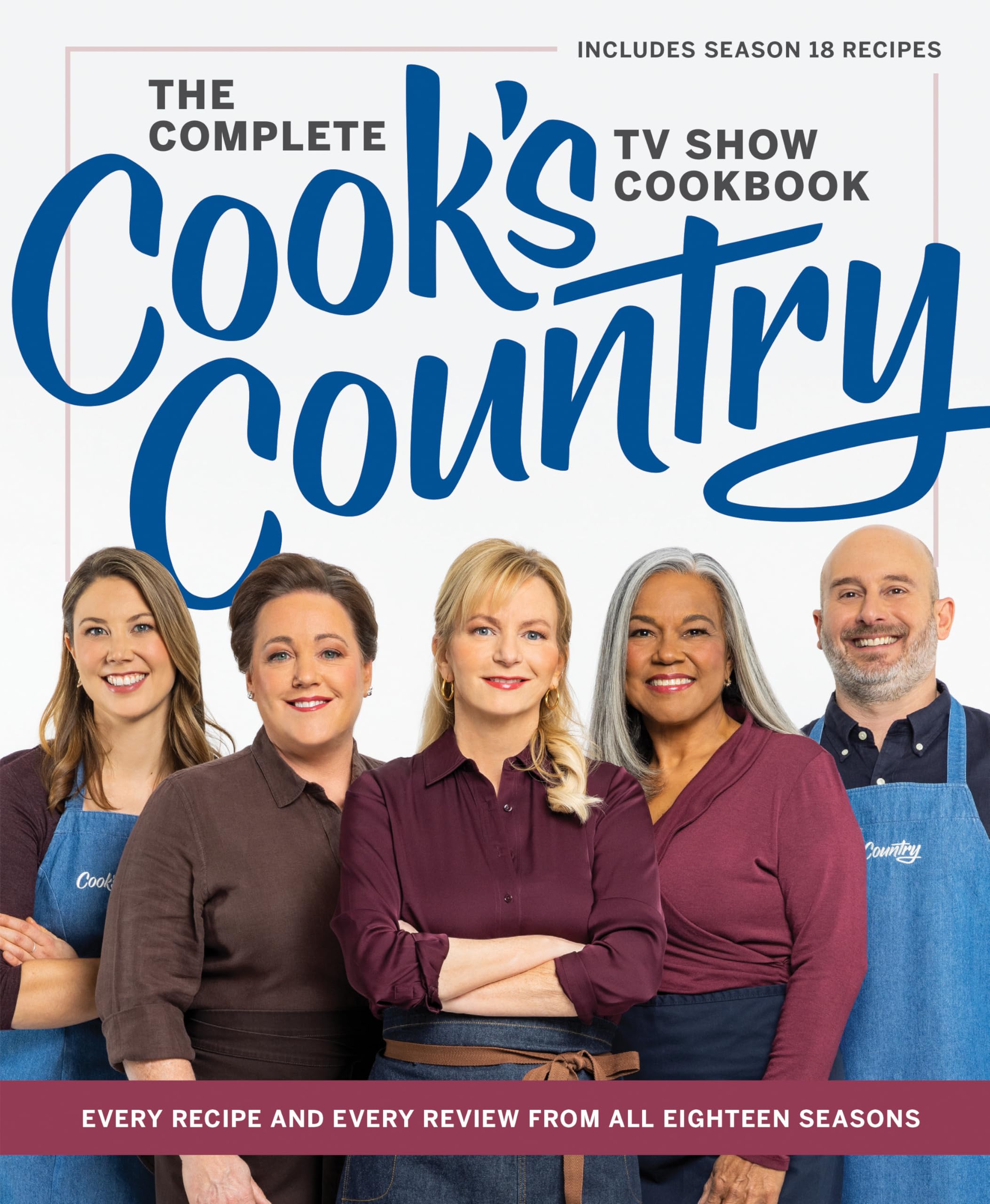 The Complete Cook’s Country TV Show Cookbook: Every Recipe and Every Review from All Eighteen Seasons Includes Season 18