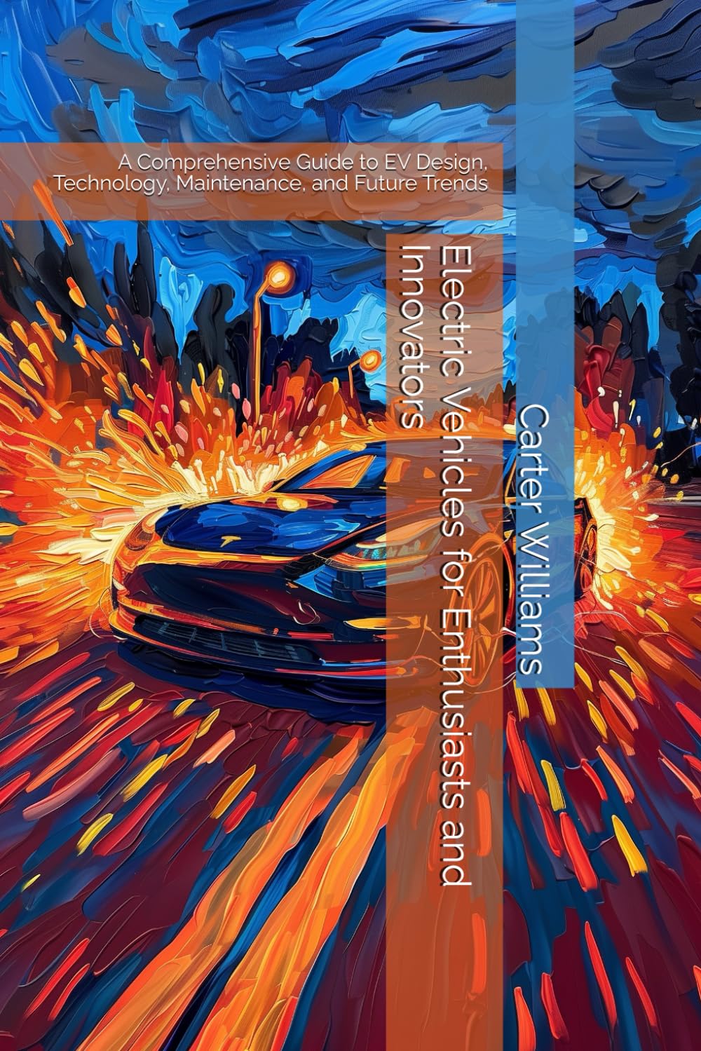 Electric Vehicles for Enthusiasts and Innovators: A Comprehensive Guide to EV Design, Technology, Maintenance, and Future Trends