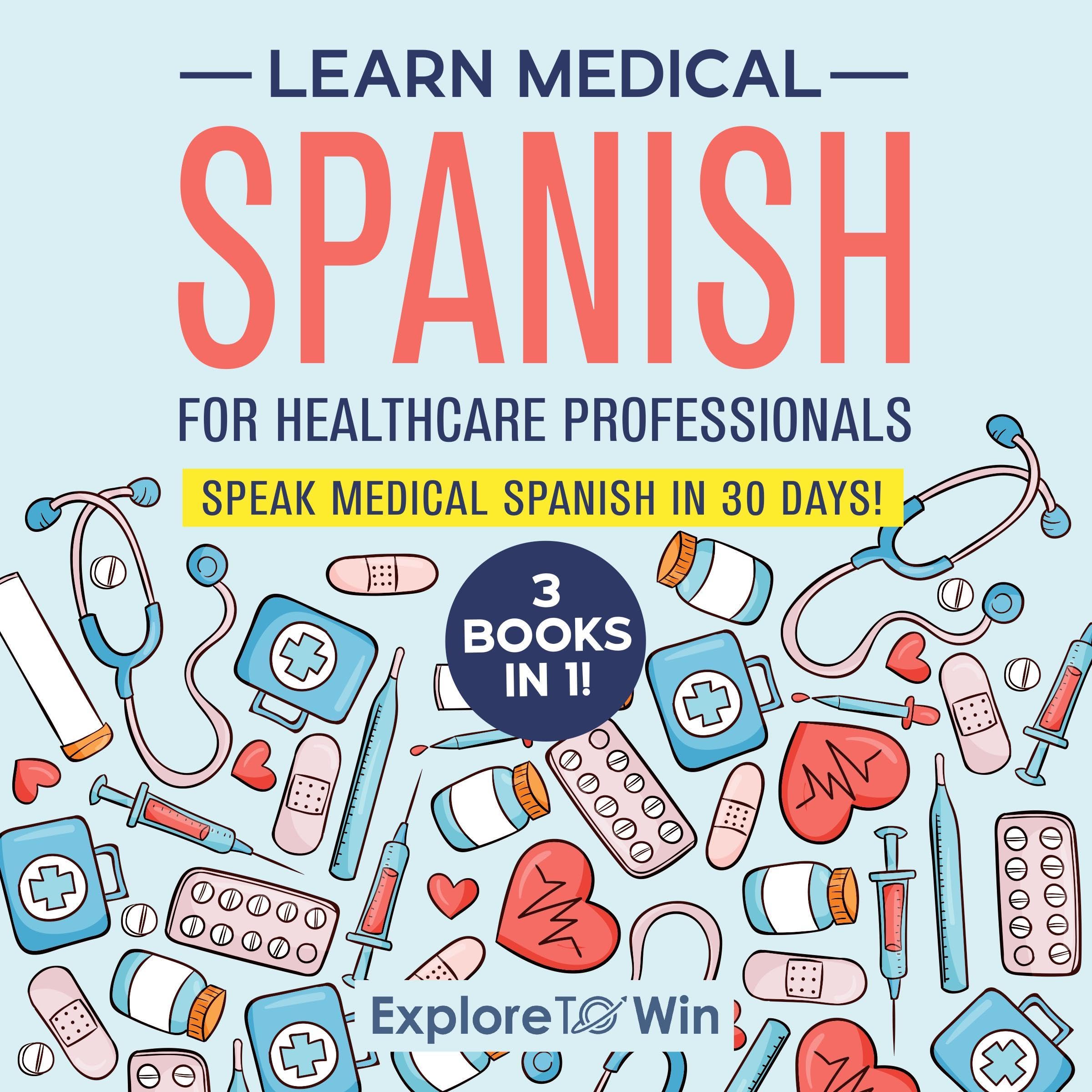 Learn Medical Spanish for Healthcare Professionals: 3 Books in 1: Speak Medical Spanish in 30 Days!
