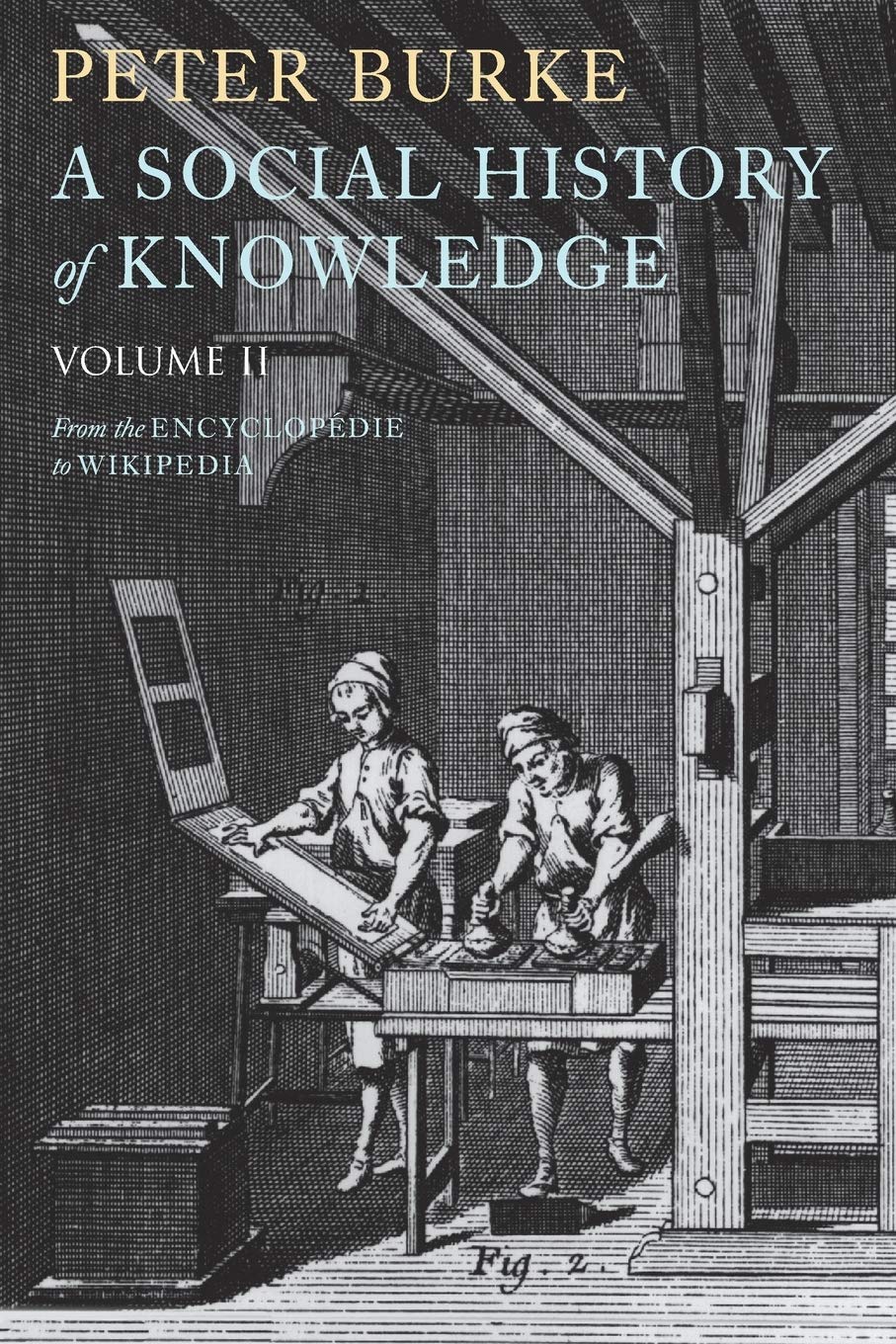A Social History of Knowledge II: From the Encyclopedie to Wikipedia: 2