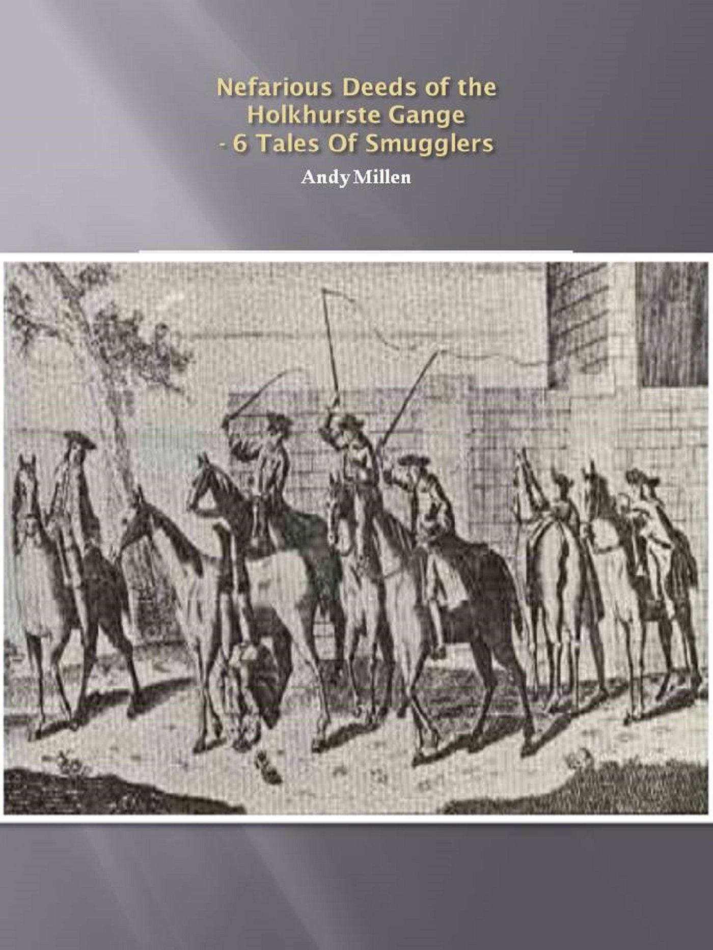 The Nefarious deeds of the Holkhorste Gange - 6 tales of Smuggling