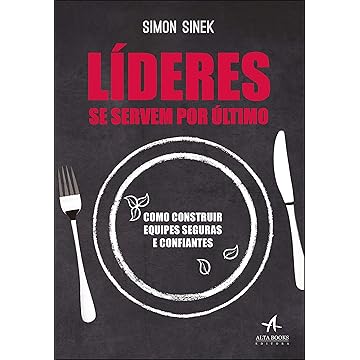 Líderes se Servem por último: Como Construir Equipes Seguras e Confiantes por Simon Sinek