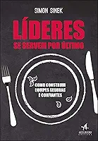 Líderes se Servem por último: Como Construir Equipes Seguras e Confiantes