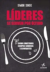 Líderes se Servem por último: Como Construir Equipes Seguras e Confiantes