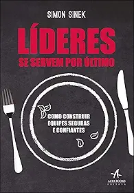 Líderes se Servem por último: Como Construir Equipes Seguras e Confiantes