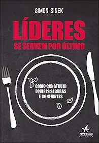 Líderes se servem por último: como construir equipes seguras e confiantes
