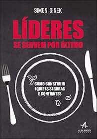 Líderes se servem por último: como construir equipes seguras e confiantes