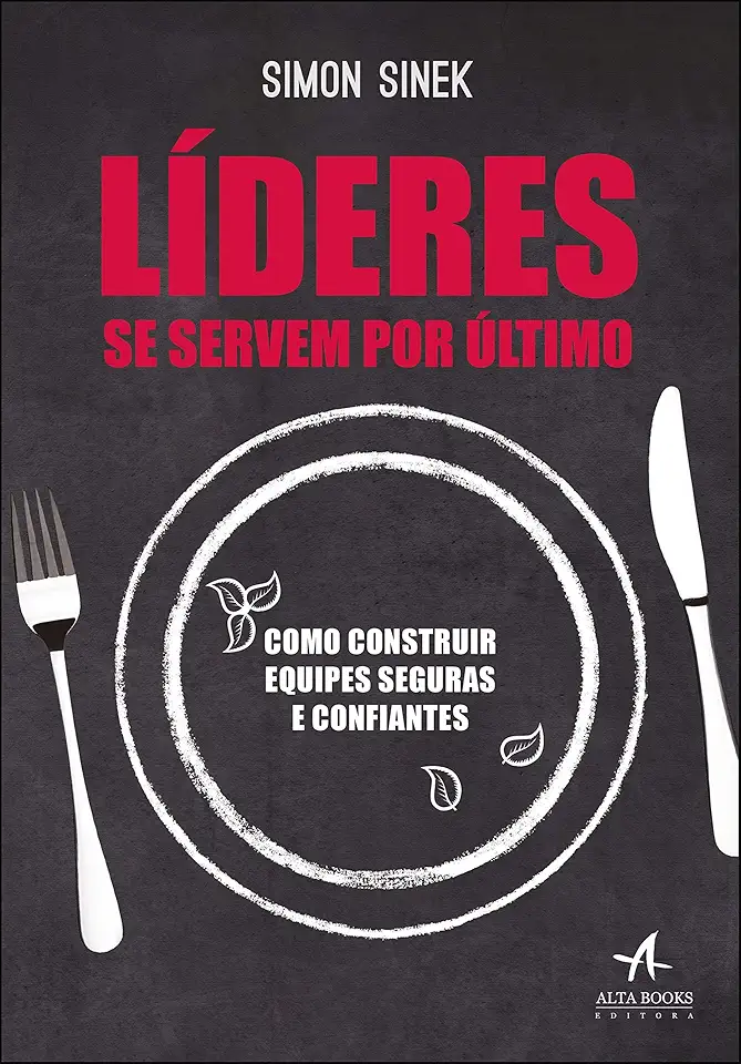 Líderes se Servem por último: Como Construir Equipes Seguras e Confiantes