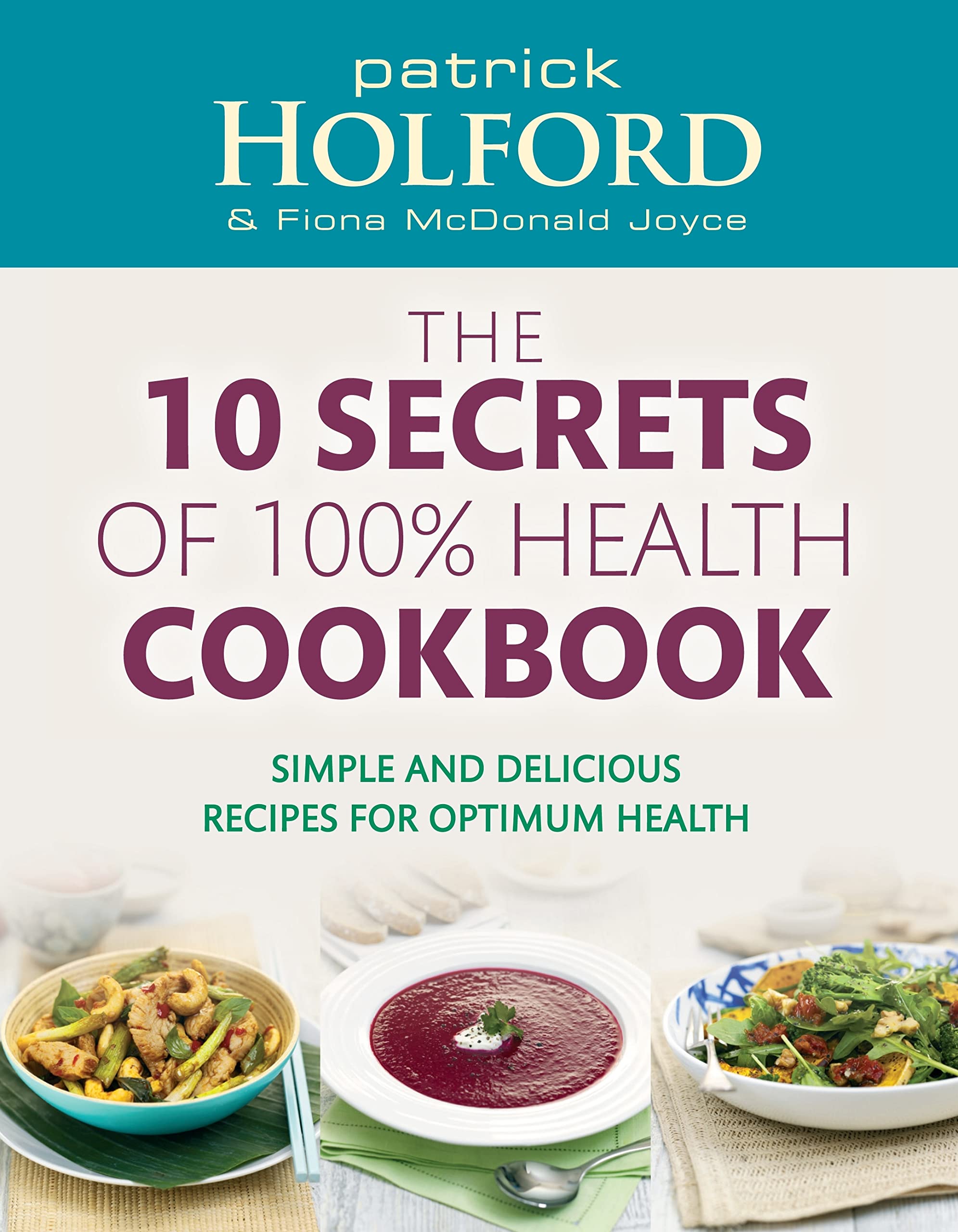 The 10 Secrets Of 100% Health Cookbook: Simple and delicious recipes for optimum health The 10 Secrets Of 100% Health Cookbook: Simple and delicious recipes for optimum health