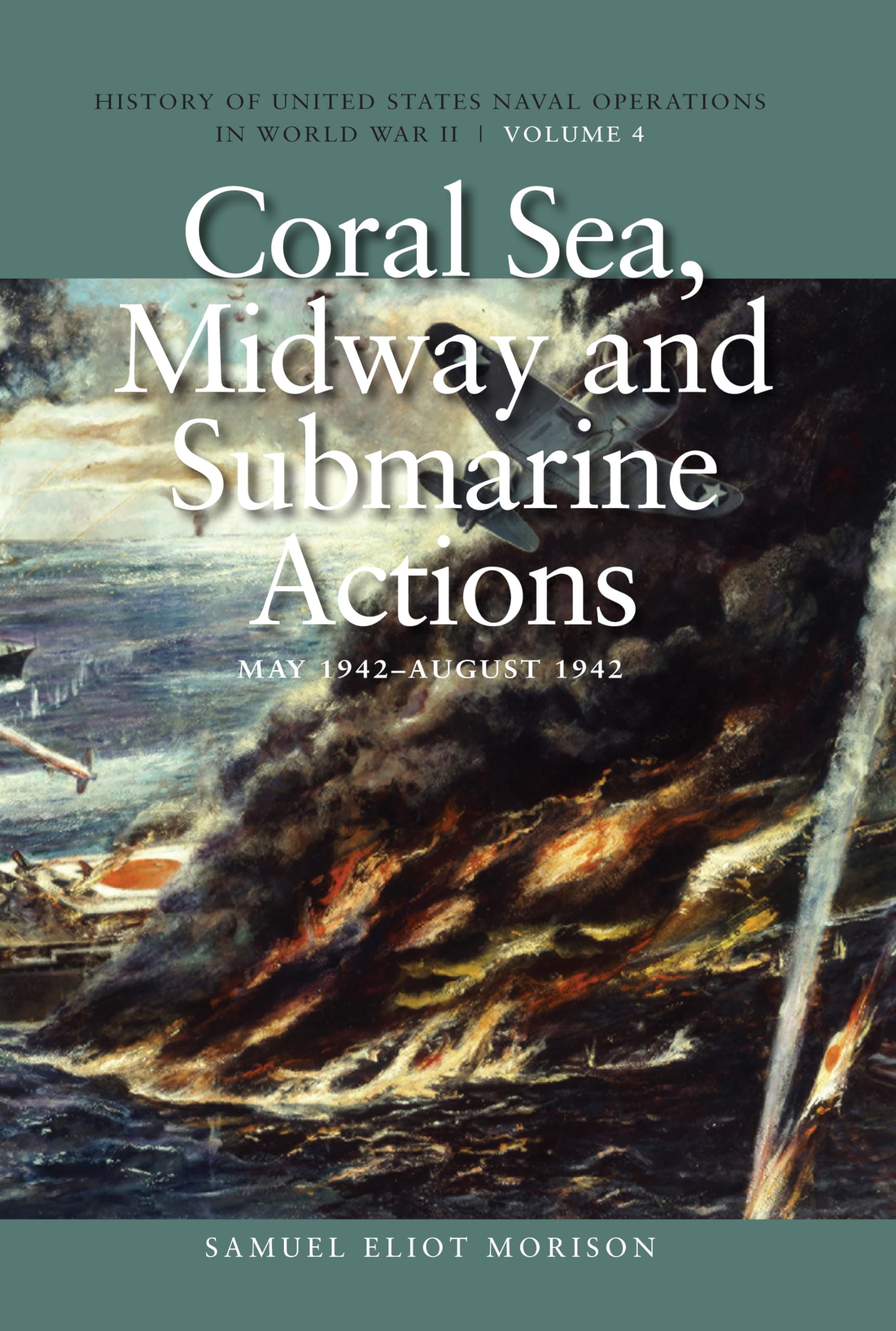 Coral Sea, Midway and Submarine Actions, May 1942-August 1942: History of United States Naval Operations in World War II, Volume 4 (History of USN Operations in WWII)