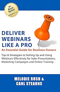 Deliver Webinars Like a Pro: An Essential Guide for Business Owners. Tips and Strategies to Setting Up and Using Webinars Effectively for Sales Presentations, Marketing Campaigns and Online Training