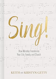 Sing!: How Worship Transforms Your Life, Family, and Church