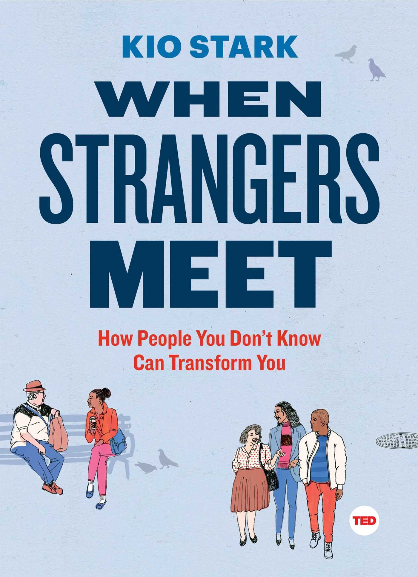 When Strangers Meet: How People You Don't Know Can Transform You (TED Books)