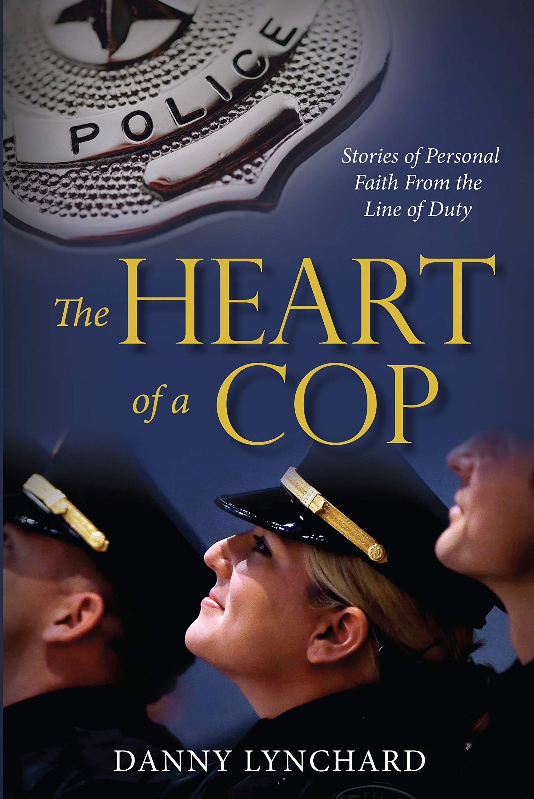 The Heart of a Cop: Stories of Personal Faith From the Line of Duty