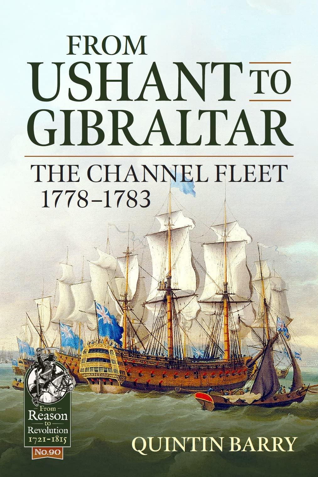 From Ushant to Gibraltar: The Channel Fleet 1778-1783: 90 (From Reason to Revolution 1721-1815)