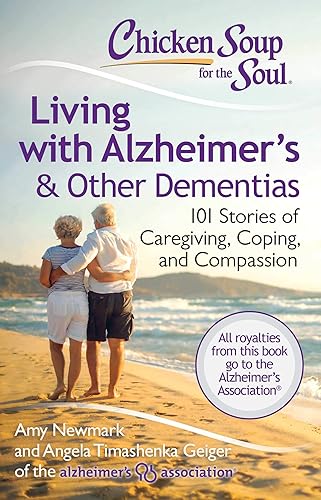 Chicken Soup for the Soul: Living with Alzheimer's &amp; Other Dementias: 101 Stories of Caregiving, Coping, and Compassion