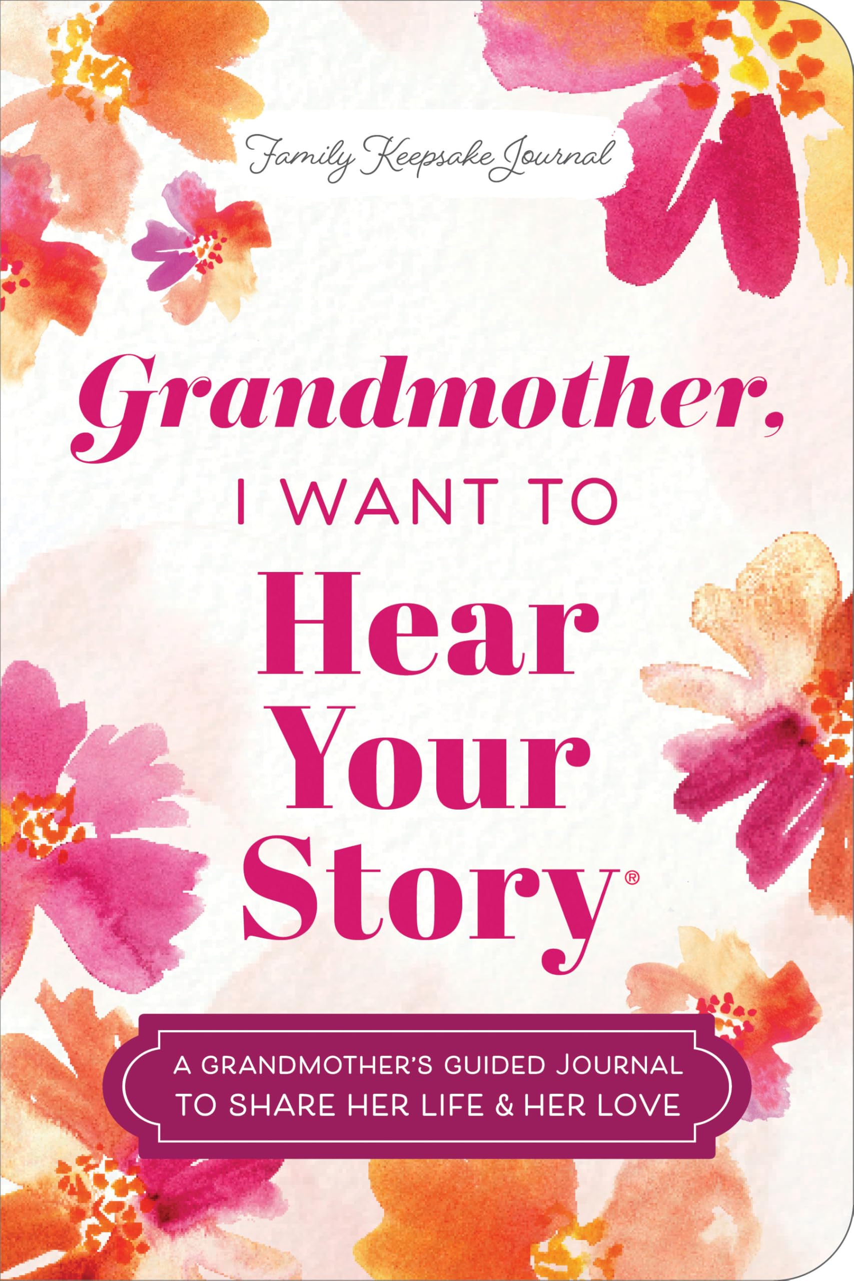 Grandmother  I Want to Hear Your Story (Expanded Edition): A Grandmother's Guided Journal to Share Her Life & Her Love