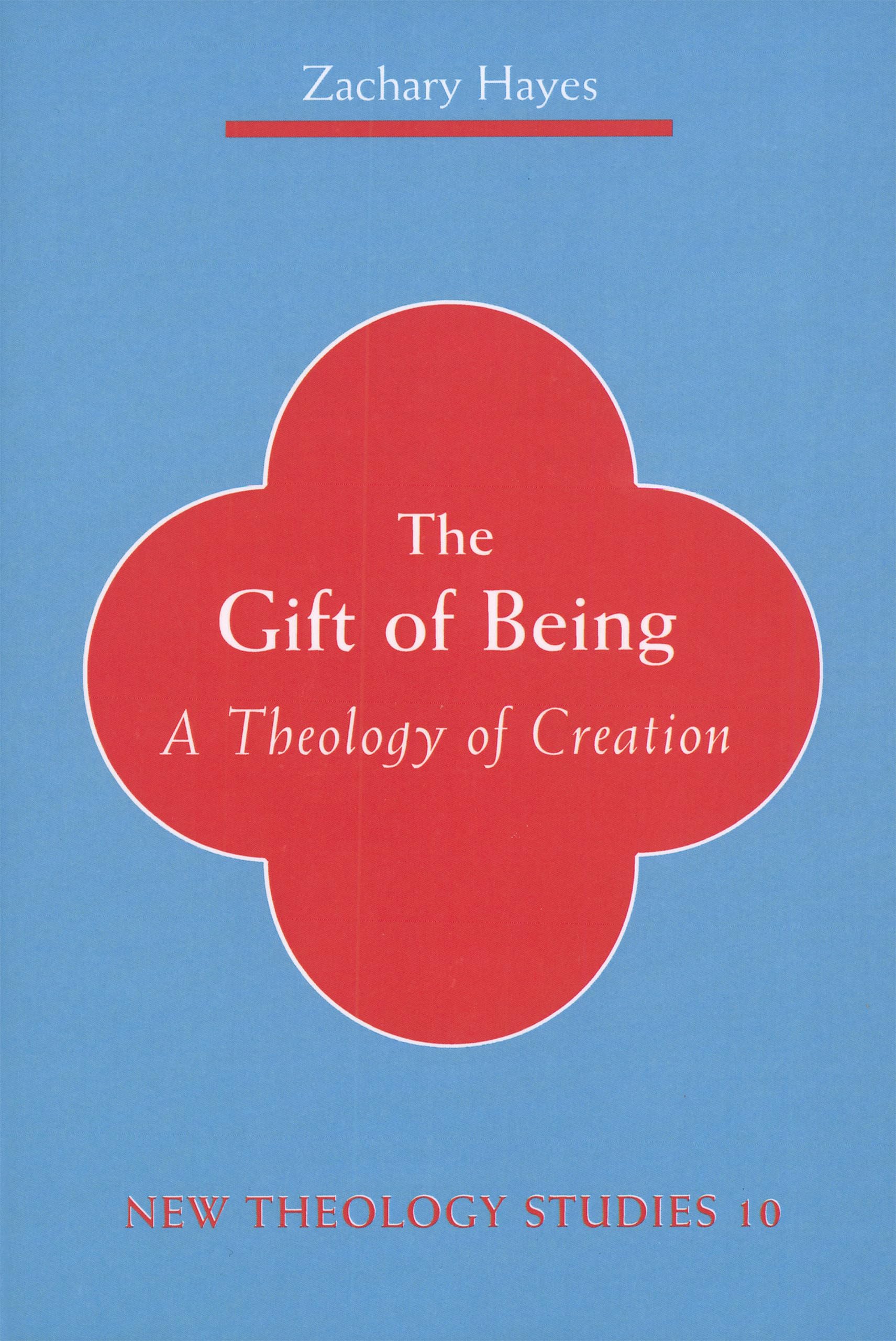 The Gift of Being: A Theology of Creation: 10 (New Theology Studies)