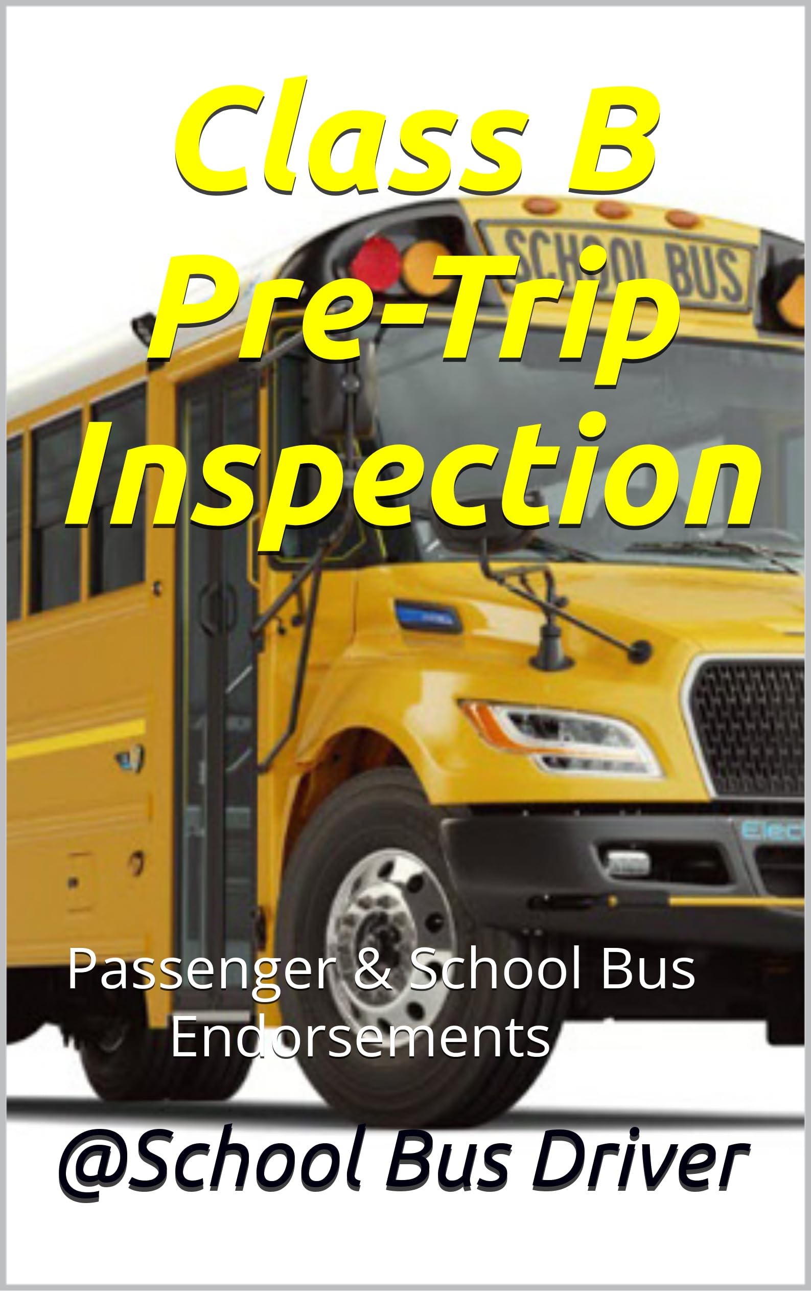Class B Pre-Trip Inspection : (Passenger & School Bus Endorsements) (CDL Class ABC)