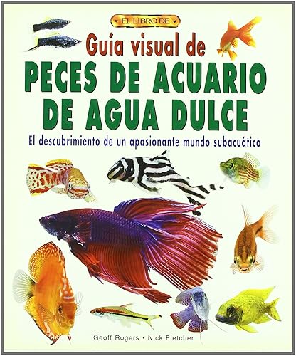 GUÍA VISUAL DE PECES DE ACUARIO DE AGUA DULCE (EL LIBRO DE)
