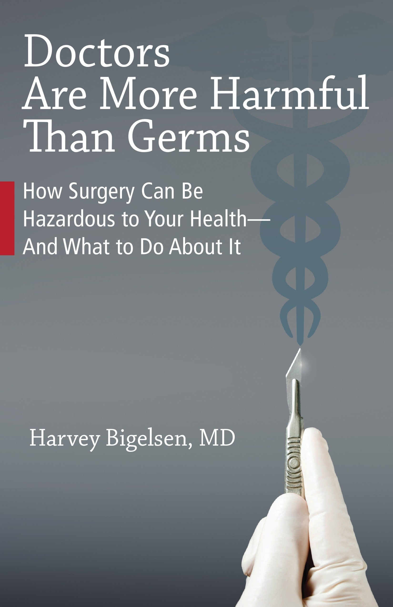 Doctors are More Harmful Than Germs: The Truth About Chronic Illness: How Surgery Can Be Hazardous to Your Health - And What to Do About It