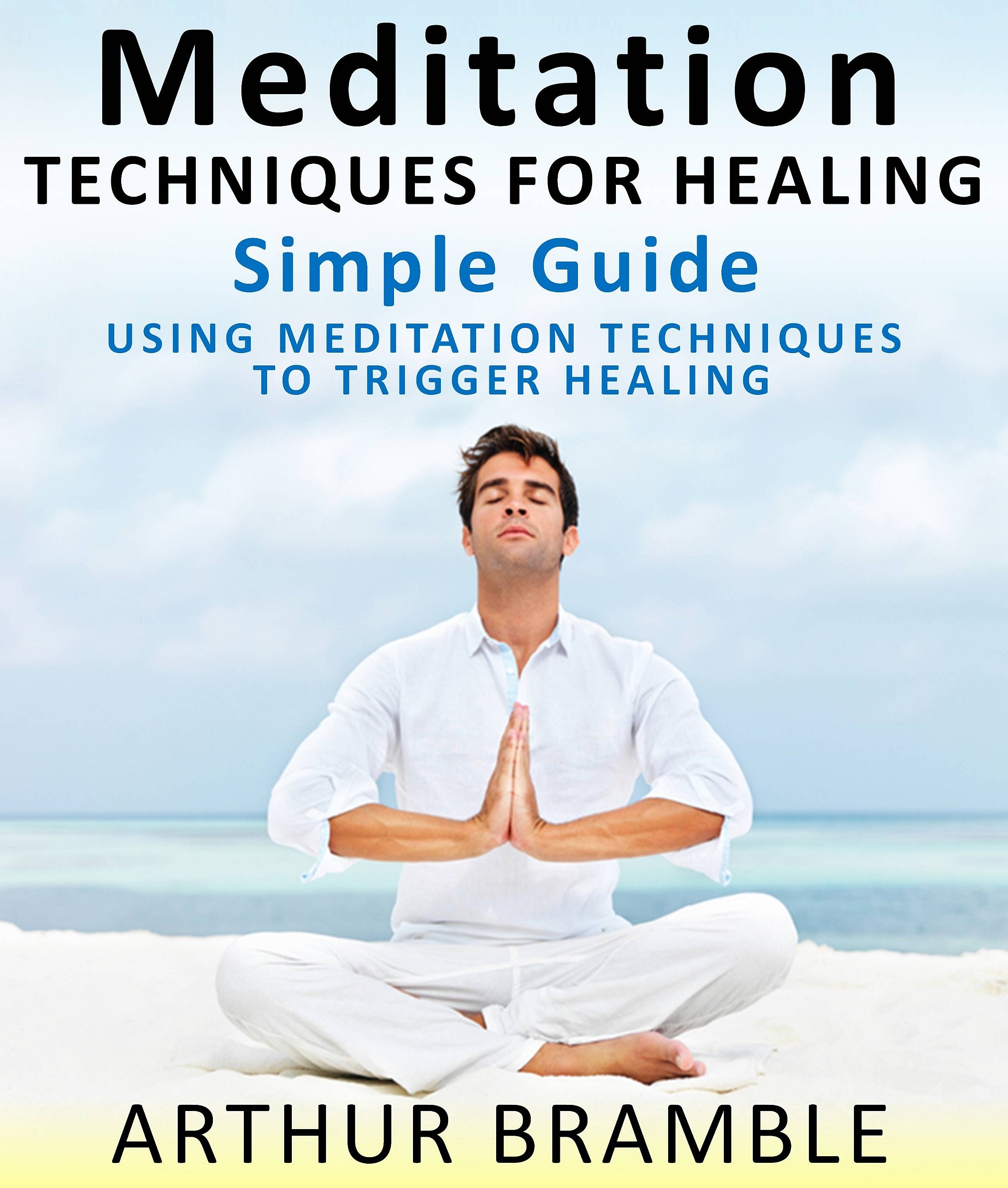 Meditation Techniques For Healing : Simple Guide : Using Meditation Techniques To Trigger Healing