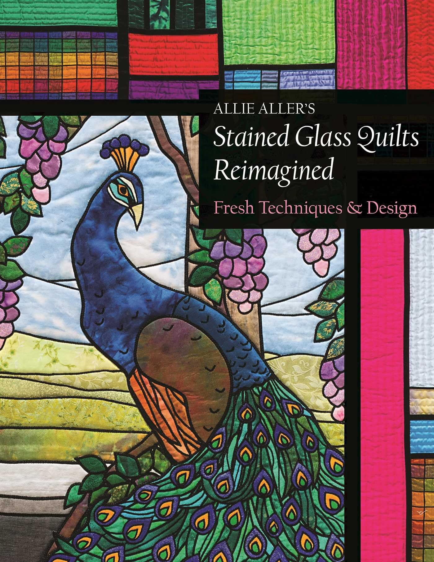 Allie Aller's Stained Glass Quilts Reimagined: Fresh Techniques & Design by ...