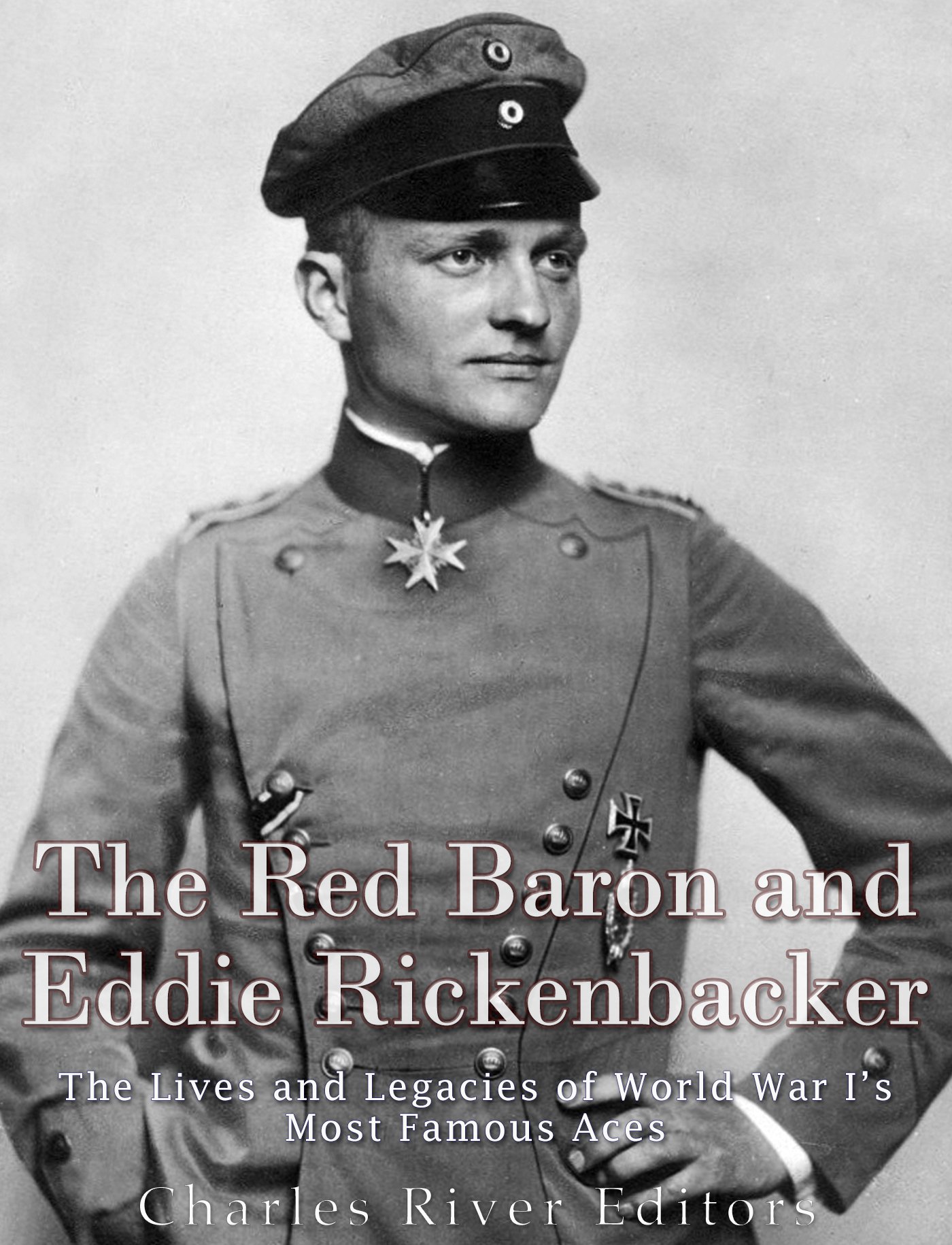 The Red Baron and Eddie Rickenbacker: The Lives and Legacies of World War I’s Most Famous Aces