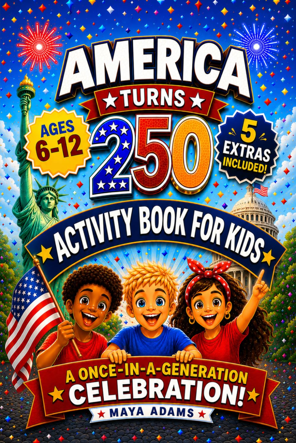 America Turns 250 — Activity Book for Kids: Interactive History Adventure Puzzles, Patriotic Independence Day Games & Fun Facts for a Once-in-a-Generation Celebration (Gift For kids 6–12)