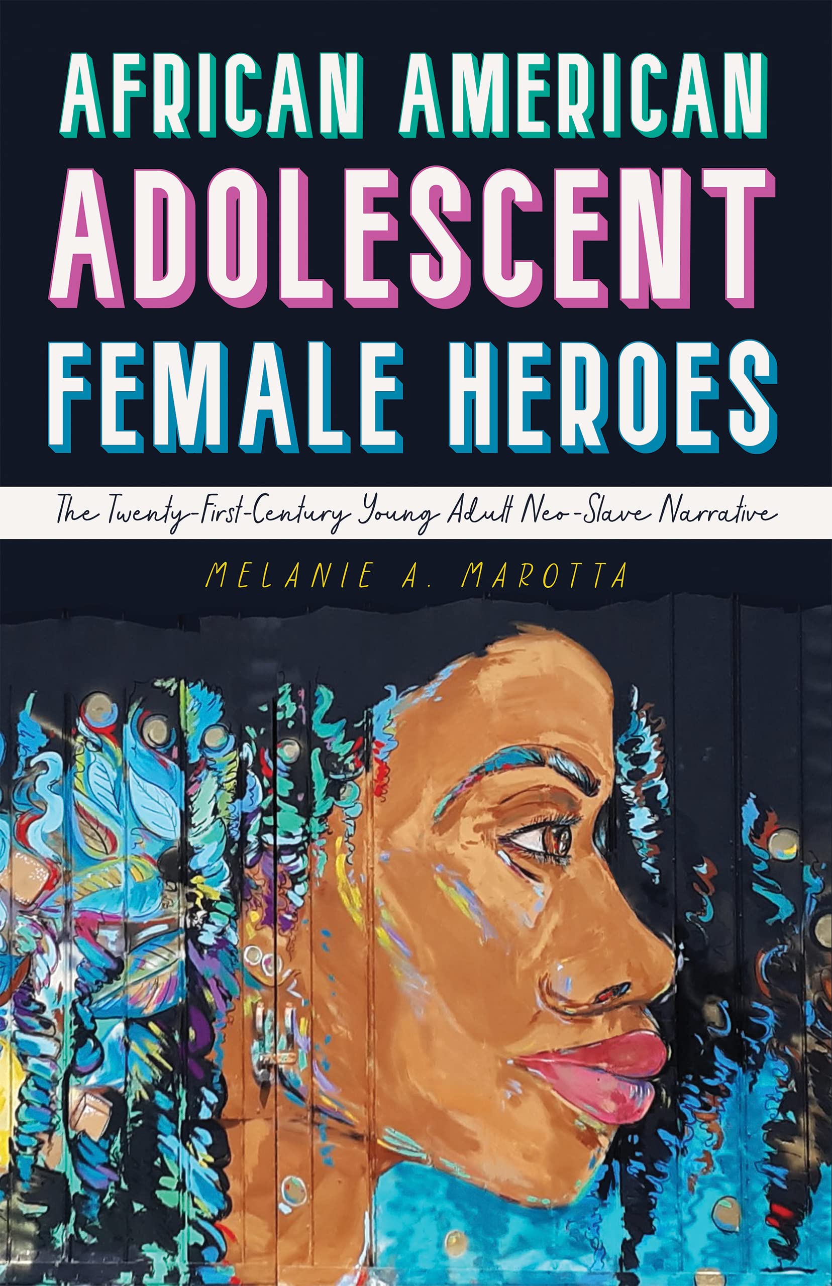 Cover of African American Adolescent Female Heroes: The Twenty-First-Century Young Adult Neo-Slave Narrative