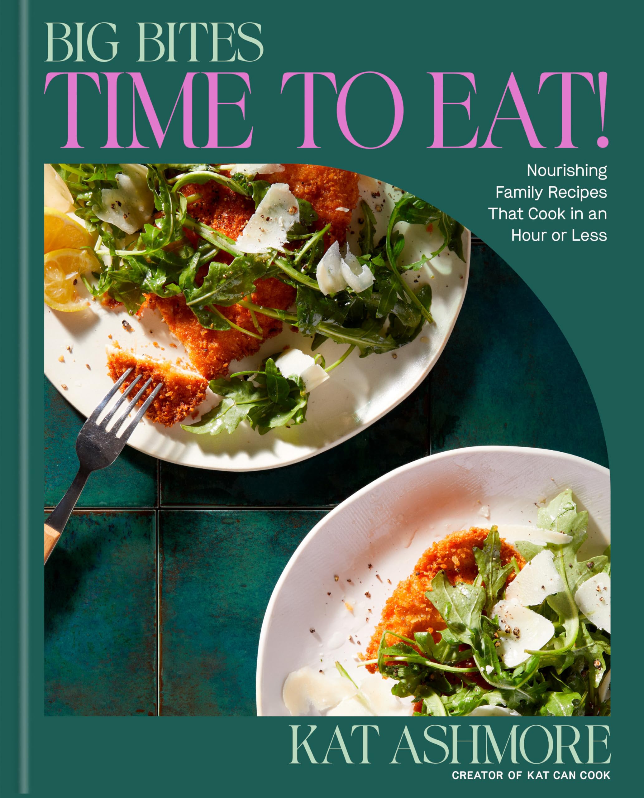Big Bites: Time to Eat! : Nourishing Family Recipes That Cook in an Hour or Less; A Cookbook