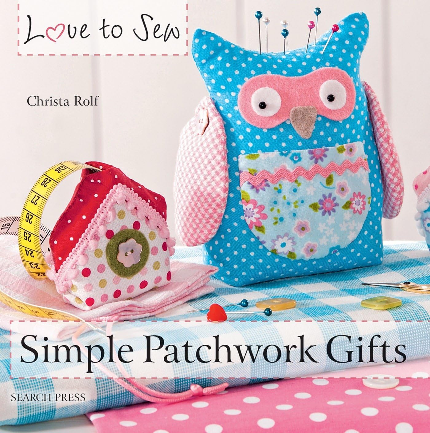 Simple Patchwork Gifts (Love to Sew)