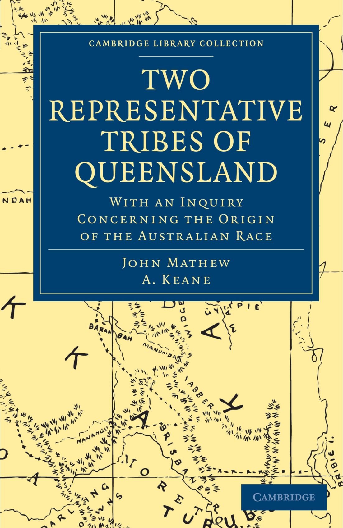 Two Representative Tribes of Queensland: With an Inquiry Concerning the Origin of the Australian Race (Cambridge Library Collection - Linguistics)