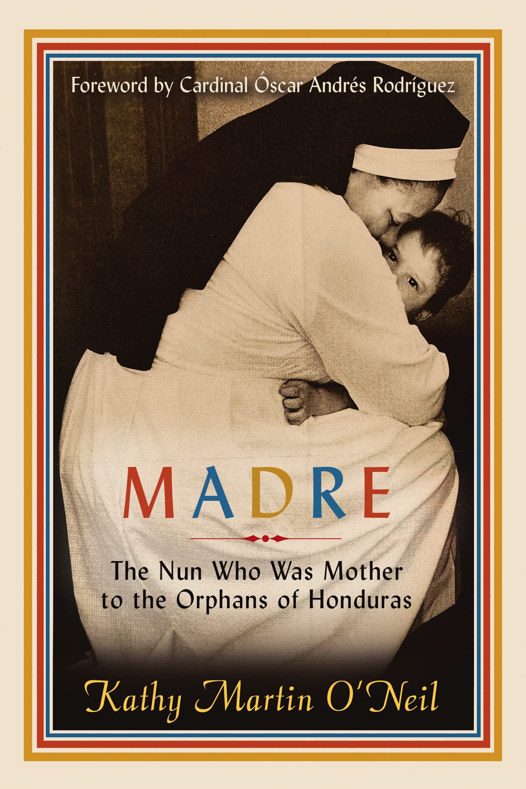 Madre: The Nun Who Was Mother to the Orphans of Honduras (Sister Maria Rosa)