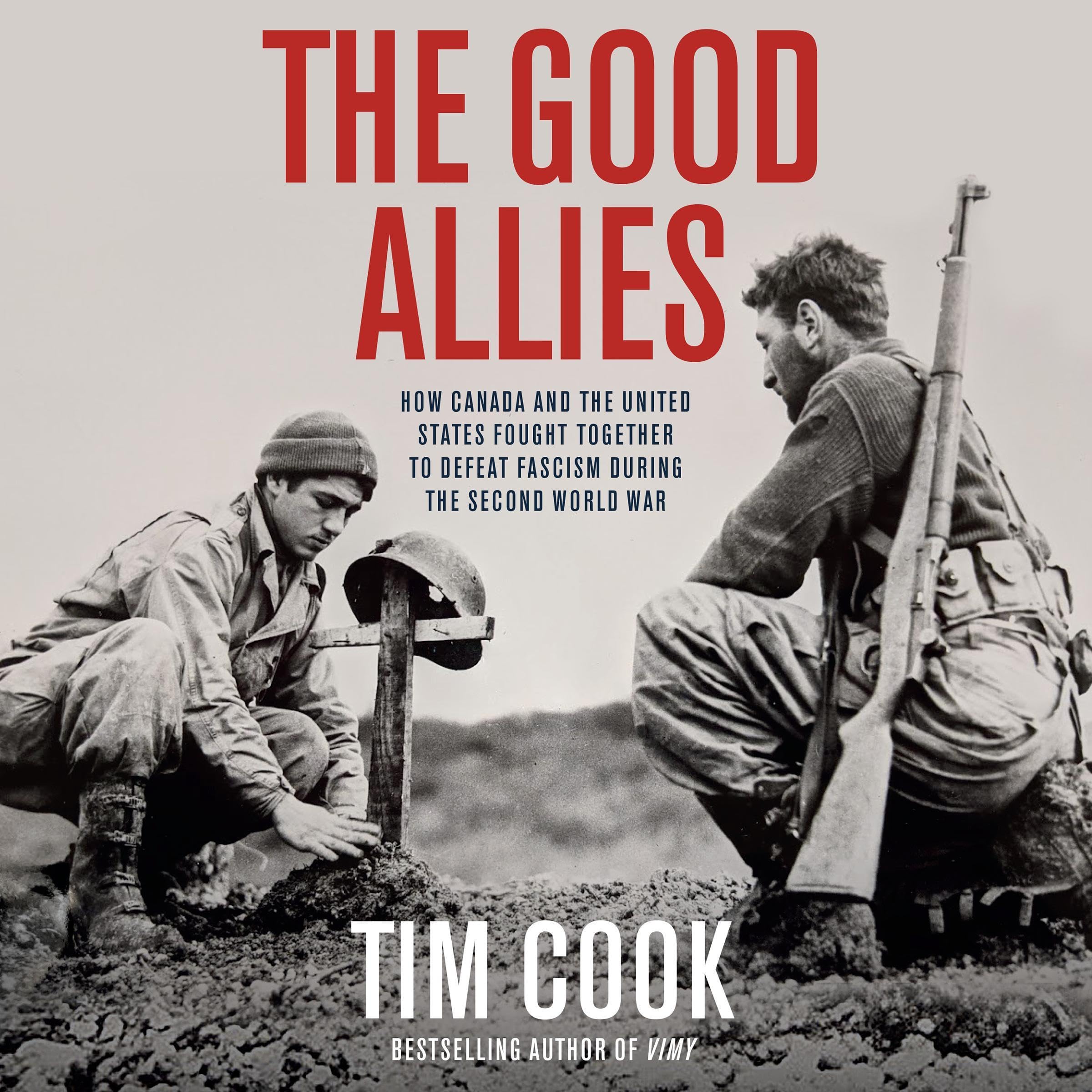 The Good Allies: How Canada and the United States Fought Together to Defeat Fascism During the Second World War