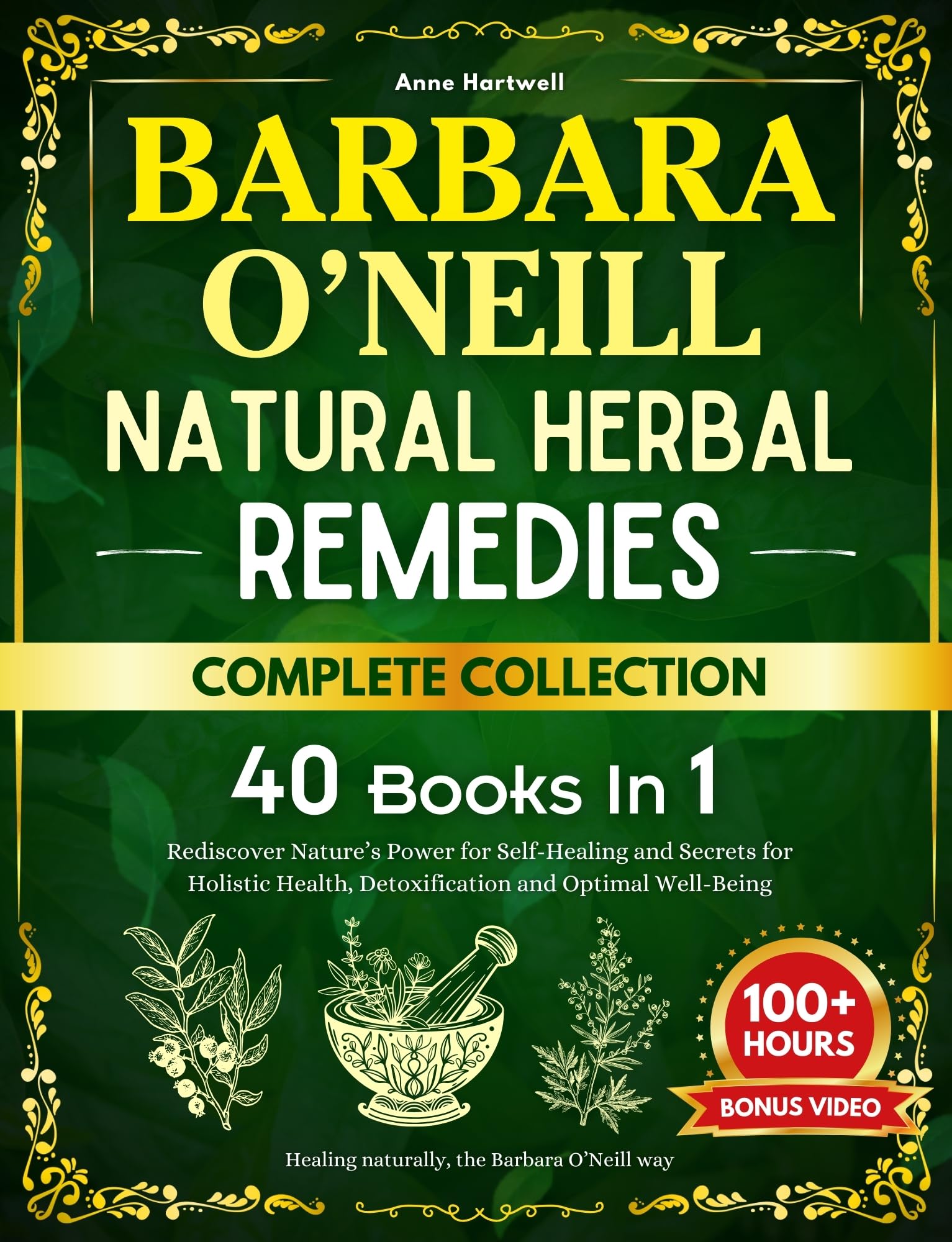 Barbara O’Neill Natural Herbal Remedies Complete Collection: Rediscover Nature’s Power for Self-Healing and Secrets for Holistic Health, Detoxification and Optimal Well-Being