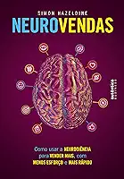 Neurovendas: Como usar a neurociência para vender mais, com menos esforço e mais rápido
