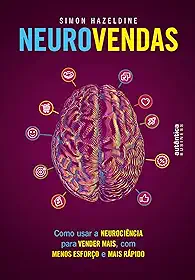Neurovendas: Como usar a neurociência para vender mais, com menos esforço e mais rápido