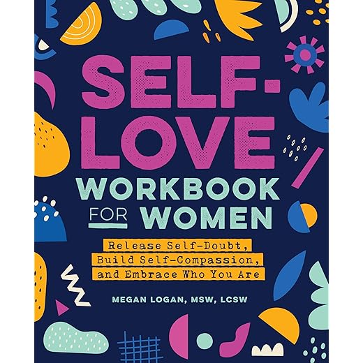 Self-Love Workbook for Women: Release Self-Doubt, Build Self-Compassion, and Embrace Who You Are (Self-Love for Women)
